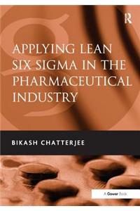 Applying Lean Six SIGMA in the Pharmaceutical Industry. Bikash Chatterjee