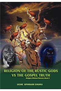 Religion of the Rustic Gods vs. the Gospel Truth