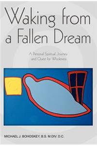 Waking from a Fallen Dream: A Personal Spiritual Journey and Quest for Wholeness