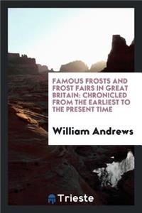 Famous Frosts and Frost Fairs in Great Britain: Chronicled from the Earliest to the Present Time