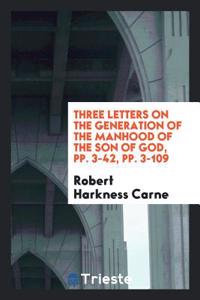 Three Letters on the Generation of the Manhood of the Son of God, Pp. 3-42, Pp. 3-109