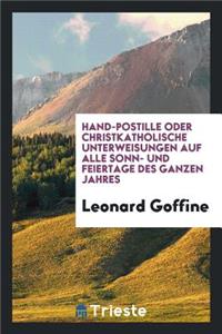 Hand-Postille Oder Christkatholiche Unterweisungen Auf Alle Sonn Und Feiertage Des Ganzen Jahres ... Neue Volkausgabe ..
