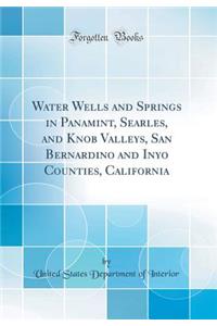 Water Wells and Springs in Panamint, Searles, and Knob Valleys, San Bernardino and Inyo Counties, California (Classic Reprint)