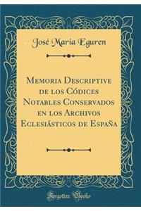 Memoria Descriptive de Los CÃ³dices Notables Conservados En Los Archivos EclesiÃ¡sticos de EspaÃ±a (Classic Reprint)