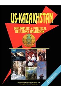 Us - Kazakhstan Diplomatic and Political Relations Handbook