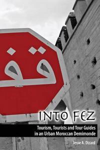 Into Fez Tourism, Tourists and Tour Guides in an Urban Moroccan Demimonde