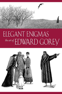 Elegant Enigmas the Art of Edward Gorey