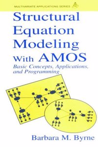 Structural Equation Modeling With AMOS: Basic Concepts, Applications, and Programming (Multivariate Applications Series)