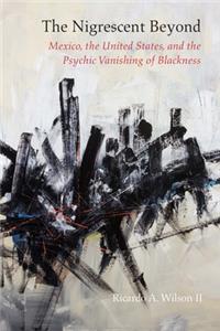 Nigrescent Beyond: Mexico, the United States, and the Psychic Vanishing of Blackness