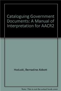 Cataloguing Government Documents: A Manual of Interpretation for AACR2