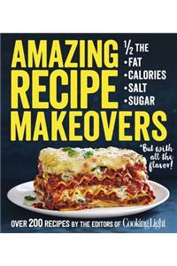Amazing Recipe Makeovers: 200 Classic Dishes at 1/2 the Fat, Calories, Salt, or Sugar