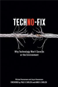 Techno-Fix: Why Technology Won't Save Us or the Environment