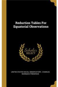 Reduction Tables For Equatorial Observations