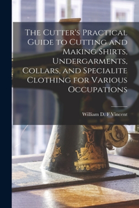 Cutter's Practical Guide to Cutting and Making Shirts, Undergarments, Collars, and Specialite Clothing for Various Occupations