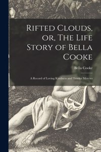 Rifted Clouds, or, The Life Story of Bella Cooke [microform]