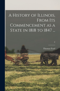 History of Illinois, From Its Commencement as a State in 1818 to 1847 ...; 2