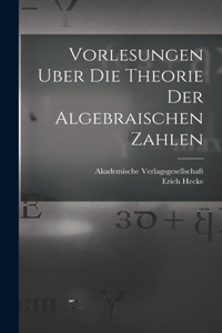 Vorlesungen Uber die Theorie der Algebraischen Zahlen