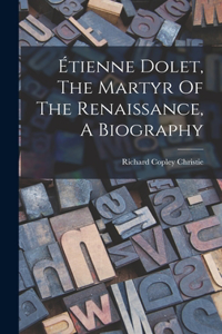 Étienne Dolet, The Martyr Of The Renaissance, A Biography