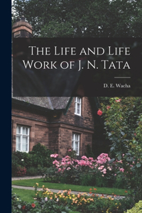 Life and Life Work of J. N. Tata