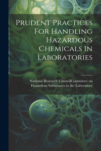 Prudent Practices For Handling Hazardous Chemicals In Laboratories