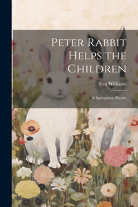 Peter Rabbit Helps the Children; a Springtime Playlet