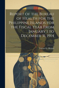 Report of the Bureau of Health for the Philippine Islands for the Fiscal Year From January 1 to December 31, 1914