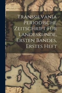 Transsilvania periodische Zeitschrift für Landeskunde, Ersten Bandes, erstes Heft