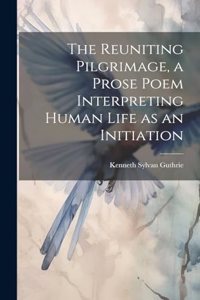 The Reuniting Pilgrimage, a Prose Poem Interpreting Human Life as an Initiation