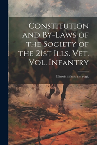 Constitution and By-laws of the Society of the 21st Ills. vet. vol. Infantry