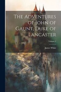 Adventures of John of Gaunt, Duke of Lancaster; Volume 3