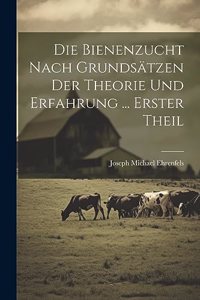 Bienenzucht Nach Grundsätzen Der Theorie Und Erfahrung ... Erster Theil