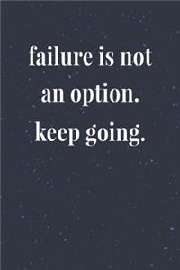 Failure Is Not An Option Keep Going