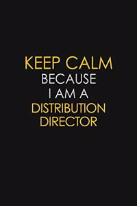 Keep Calm Because I Am A Distribution Director