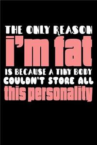 The Only Reason I'm Fat Is Because A Tiny Body Couldn't Store All This Personality