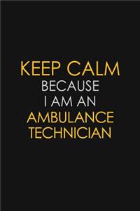 Keep Calm Because I Am An Ambulance Technician