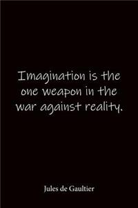 Imagination is the one weapon in the war against reality. Jules de Gaultier