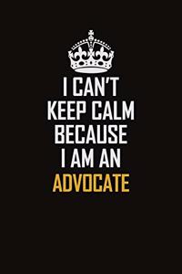 I Can't Keep Calm Because I Am An Advocate