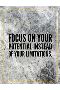 Focus on your potential instead of your limitations.