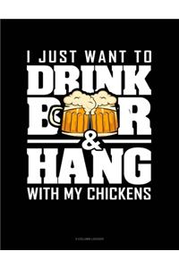 I Just Want To Drink Beer & Hang With My Chickens