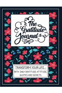 The Gratitude Journal: Transform Your Life With Daily Gratitude Attitude, Quotes and Secrets.