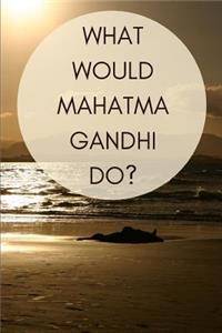 What Would Mahatma Gandhi Do?