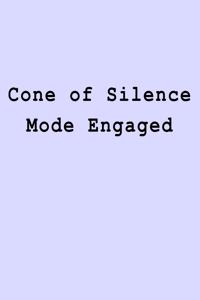 Cone of Silence Mode Engaged