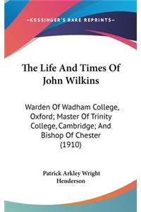 The Life and Times of John Wilkins: Warden of Wadham College, Oxford; Master of Trinity College, Cambridge; And Bishop of Chester (1910)