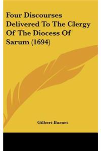 Four Discourses Delivered To The Clergy Of The Diocess Of Sarum (1694)