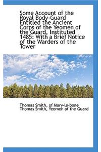Some Account of the Royal Body-Guard Entitled the Ancient Corps of the Yeomen of the Guard, Institut