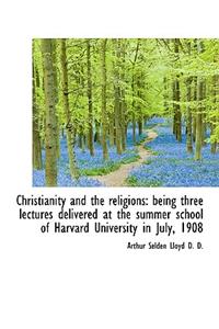 Christianity and the Religions: Being Three Lectures Delivered at the Summer School of Harvard Unive