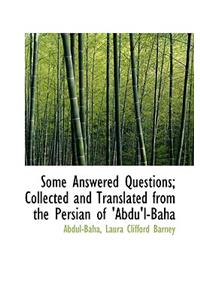 Some Answered Questions; Collected and Translated from the Persian of 'Abdu'l-Baha