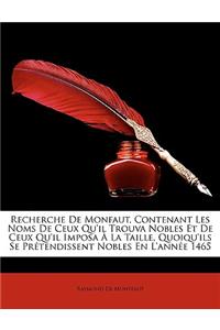 Recherche De Monfaut, Contenant Les Noms De Ceux Qu'il Trouva Nobles Et De Ceux Qu'il Imposa À La Taille, Quoiqu'ils Se Prétendissent Nobles En L'année 1465