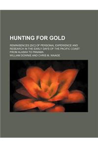 Hunting for Gold; Reminisences [Sic] of Personal Experience and Research in the Early Days of the Pacific Coast from Alaska to Panama
