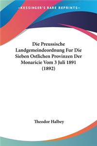 Preussische Landgemeindeordnung Fur Die Sieben Ostlichen Provinzen Der Monaricie Vom 3 Juli 1891 (1892)